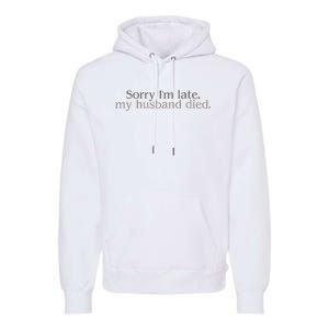 Sorry IM Late. My Husband Died Premium Hoodie