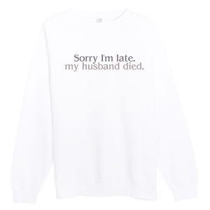 Sorry IM Late. My Husband Died Premium Crewneck Sweatshirt