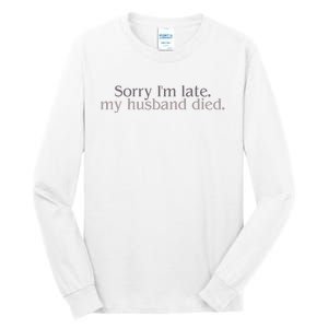 Sorry IM Late. My Husband Died Tall Long Sleeve T-Shirt