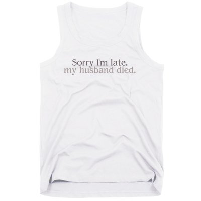 Sorry IM Late. My Husband Died Tank Top