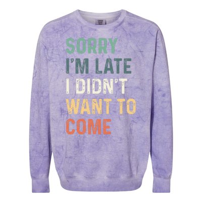 Sorry Im Late I Didnt Want To Come Sorry I Am Late Colorblast Crewneck Sweatshirt