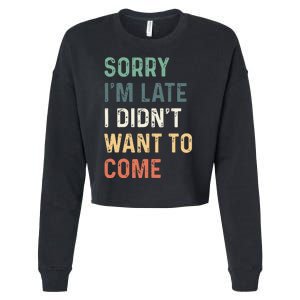 Sorry Im Late I Didnt Want To Come Sorry I Am Late Cropped Pullover Crew