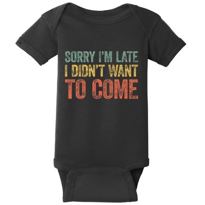 Sorry IM Late I DidnT Want To Come Baby Bodysuit