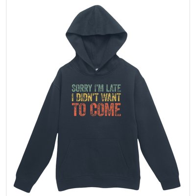 Sorry IM Late I DidnT Want To Come Urban Pullover Hoodie