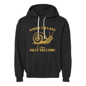 Sorry IM Late I Was Dilly Dallying Garment-Dyed Fleece Hoodie