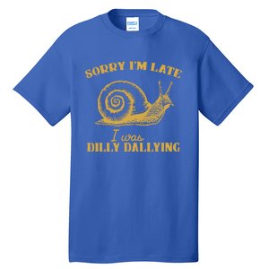 Sorry IM Late I Was Dilly Dallying Tall T-Shirt