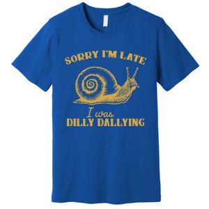 Sorry IM Late I Was Dilly Dallying Premium T-Shirt