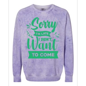 Sorry Im Late I Didnt Want To Come Sarcastic Great Gift Colorblast Crewneck Sweatshirt