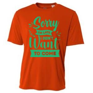 Sorry Im Late I Didnt Want To Come Sarcastic Great Gift Cooling Performance Crew T-Shirt