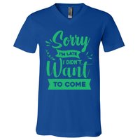 Sorry Im Late I Didnt Want To Come Sarcastic Great Gift V-Neck T-Shirt