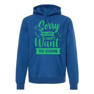 Sorry Im Late I Didnt Want To Come Sarcastic Great Gift Premium Hoodie