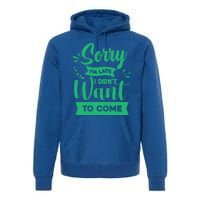 Sorry Im Late I Didnt Want To Come Sarcastic Great Gift Premium Hoodie