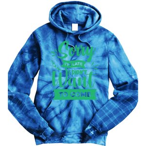 Sorry Im Late I Didnt Want To Come Sarcastic Great Gift Tie Dye Hoodie