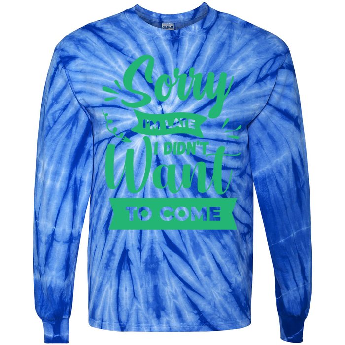 Sorry Im Late I Didnt Want To Come Sarcastic Great Gift Tie-Dye Long Sleeve Shirt