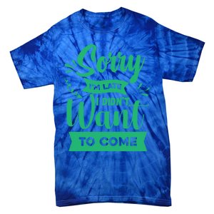 Sorry Im Late I Didnt Want To Come Sarcastic Great Gift Tie-Dye T-Shirt