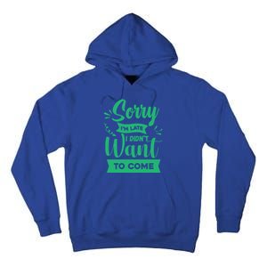 Sorry Im Late I Didnt Want To Come Sarcastic Great Gift Tall Hoodie