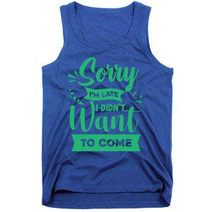 Sorry Im Late I Didnt Want To Come Sarcastic Great Gift Tank Top