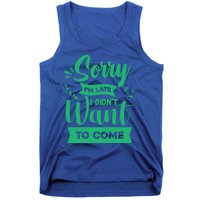 Sorry Im Late I Didnt Want To Come Sarcastic Great Gift Tank Top