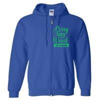 Sorry Im Late I Didnt Want To Come Sarcastic Great Gift Full Zip Hoodie