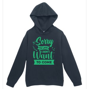 Sorry Im Late I Didnt Want To Come Sarcastic Great Gift Urban Pullover Hoodie