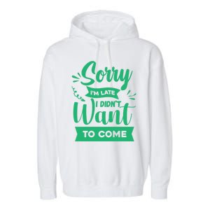 Sorry Im Late I Didnt Want To Come Sarcastic Great Gift Garment-Dyed Fleece Hoodie