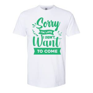 Sorry Im Late I Didnt Want To Come Sarcastic Great Gift Softstyle CVC T-Shirt