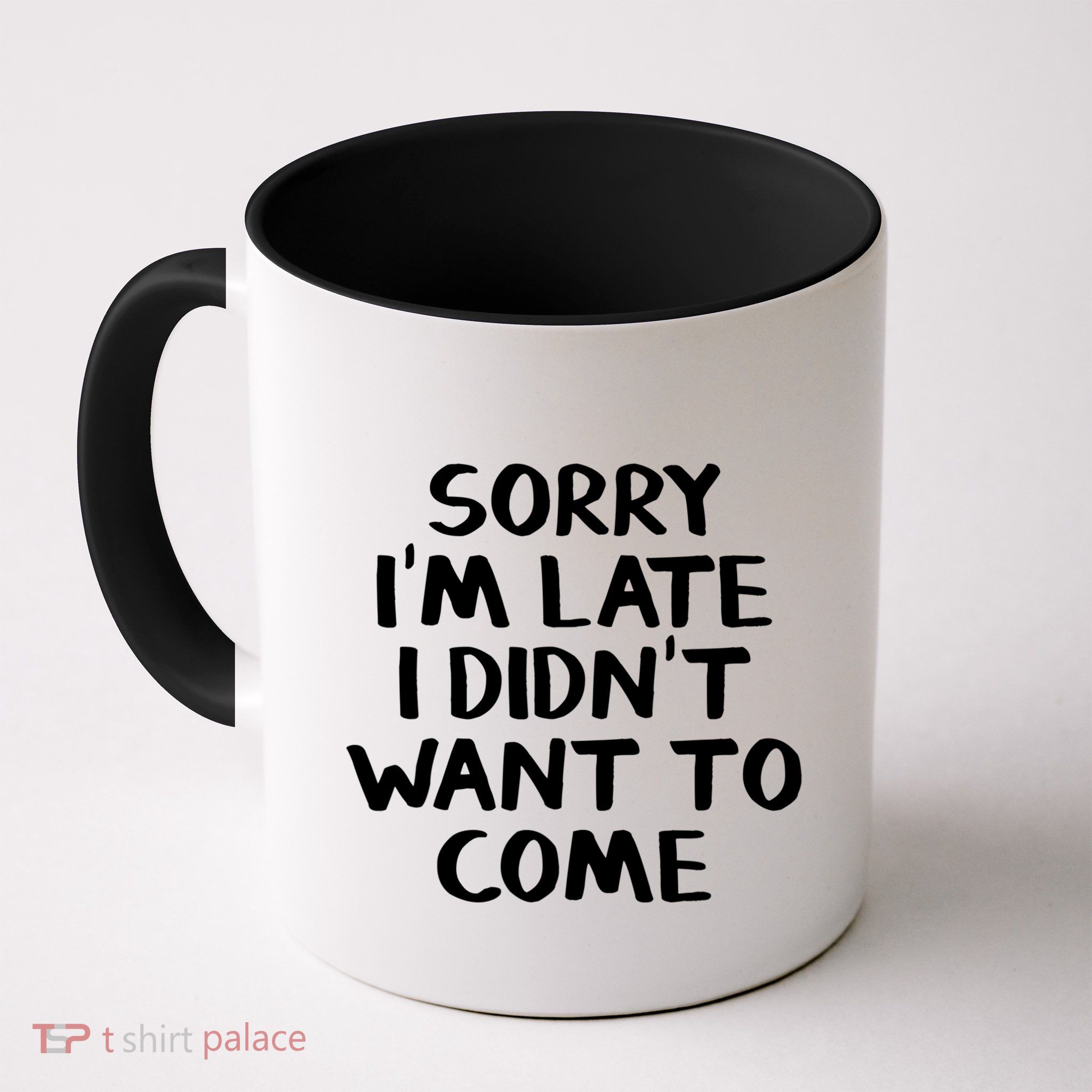Sorry I'm Late I Didn't Want To Come Gift Mug