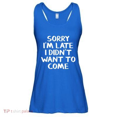 Sorry I'm Late I Didn't Want To Come Gift Ladies Essential Flowy Tank