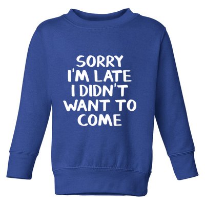Sorry I'm Late I Didn't Want To Come Gift Toddler Sweatshirt