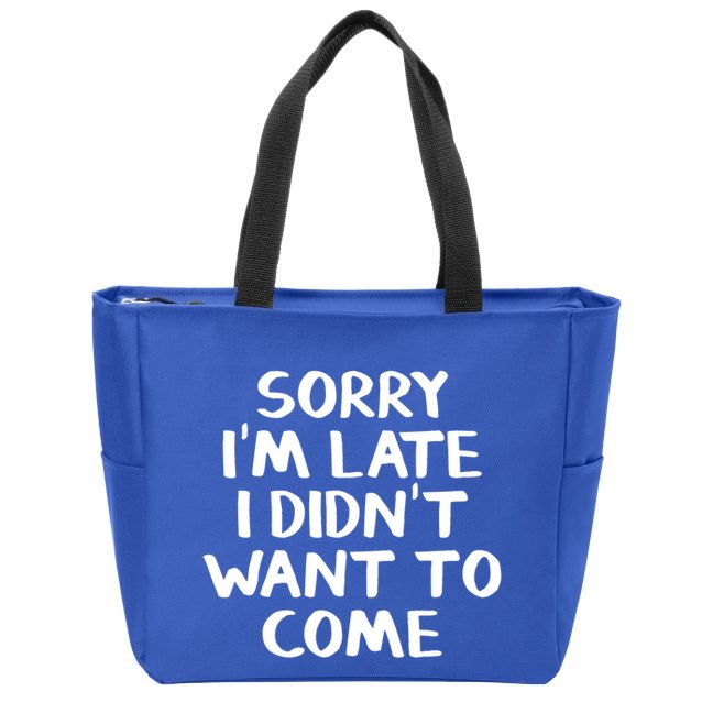 Sorry I'm Late I Didn't Want To Come Gift Zip Tote Bag
