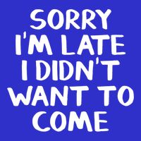 Sorry I'm Late I Didn't Want To Come Gift Button