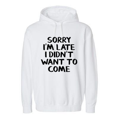 Sorry I'm Late I Didn't Want To Come Gift Garment-Dyed Fleece Hoodie