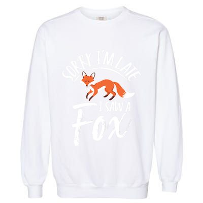 Sorry IM Late I Saw A Fox Garment-Dyed Sweatshirt