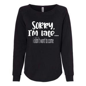 Sorry I'm Late I Didn't Want To Come Great Gift Womens California Wash Sweatshirt