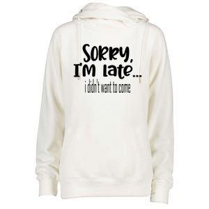 Sorry I'm Late I Didn't Want To Come Great Gift Womens Funnel Neck Pullover Hood