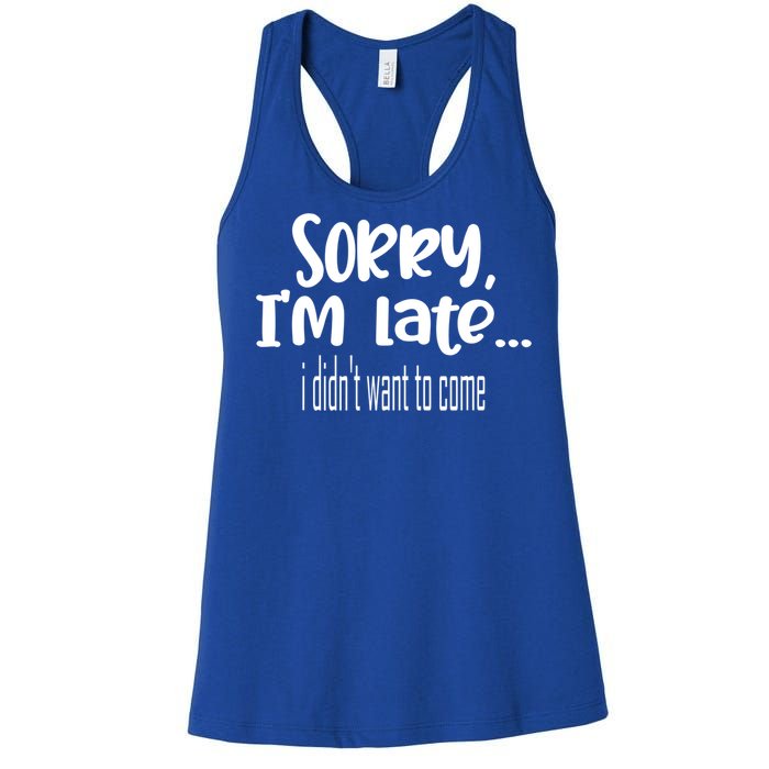 Sorry I'm Late I Didn't Want To Come Great Gift Women's Racerback Tank