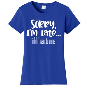 Sorry I'm Late I Didn't Want To Come Great Gift Women's T-Shirt