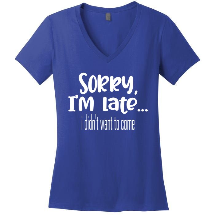 Sorry I'm Late I Didn't Want To Come Great Gift Women's V-Neck T-Shirt