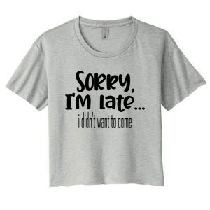 Sorry I'm Late I Didn't Want To Come Great Gift Women's Crop Top Tee