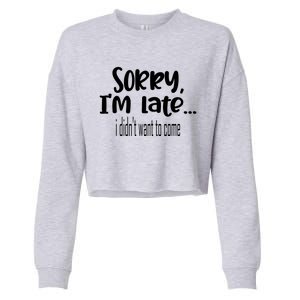 Sorry I'm Late I Didn't Want To Come Great Gift Cropped Pullover Crew