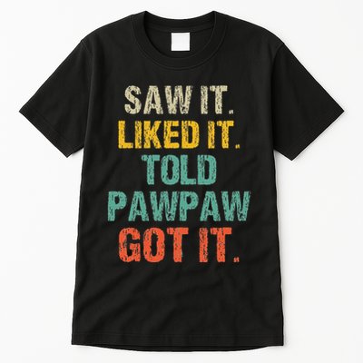 Saw It Liked It Told Pawpaw Got It Funny Paw Paw Tall T-Shirt