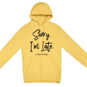 Sorry I'm Late I Saw A Dog Great Gift Funny Dog Gift Premium Pullover Hoodie