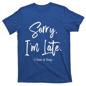 Sorry I'm Late I Saw A Dog Great Gift Funny Dog Gift T-Shirt