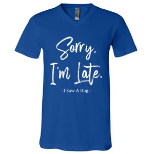 Sorry I'm Late I Saw A Dog Great Gift Funny Dog Gift V-Neck T-Shirt