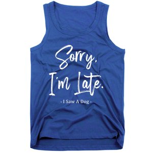 Sorry I'm Late I Saw A Dog Great Gift Funny Dog Gift Tank Top