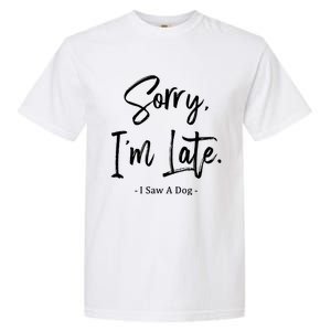 Sorry I'm Late I Saw A Dog Great Gift Funny Dog Gift Garment-Dyed Heavyweight T-Shirt