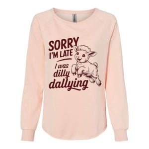 Sorry IM Late I Was Dilly Dallying Womens California Wash Sweatshirt