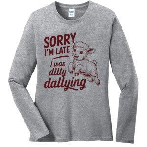 Sorry IM Late I Was Dilly Dallying Ladies Long Sleeve Shirt