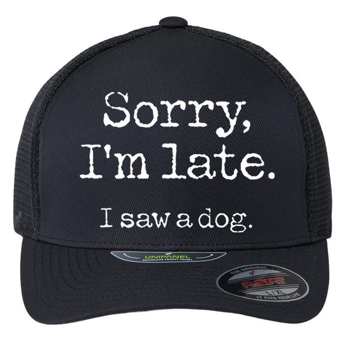 Sorry Im Late I Saw A Dog Cute Puppy Pet Lover Dog Owner Flexfit Unipanel Trucker Cap