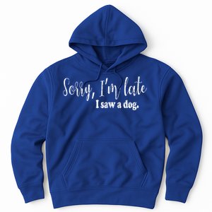 Sorry I'm Late I Saw A Dog Funny Dogs Pet Owner Graphic Gift Hoodie